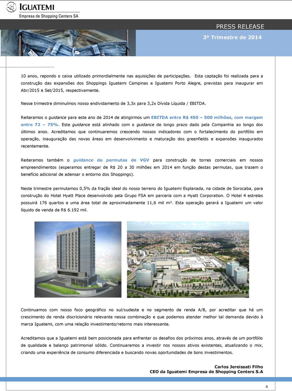 Nesse trimestre diminuímos nosso endividamento de 3,3x para 3,2x Dívida Líquida / EBITDA.