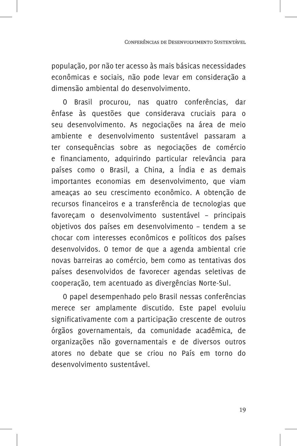 As negociações na área de meio ambiente e desenvolvimento sustentável passaram a ter consequências sobre as negociações de comércio e financiamento, adquirindo particular relevância para países como