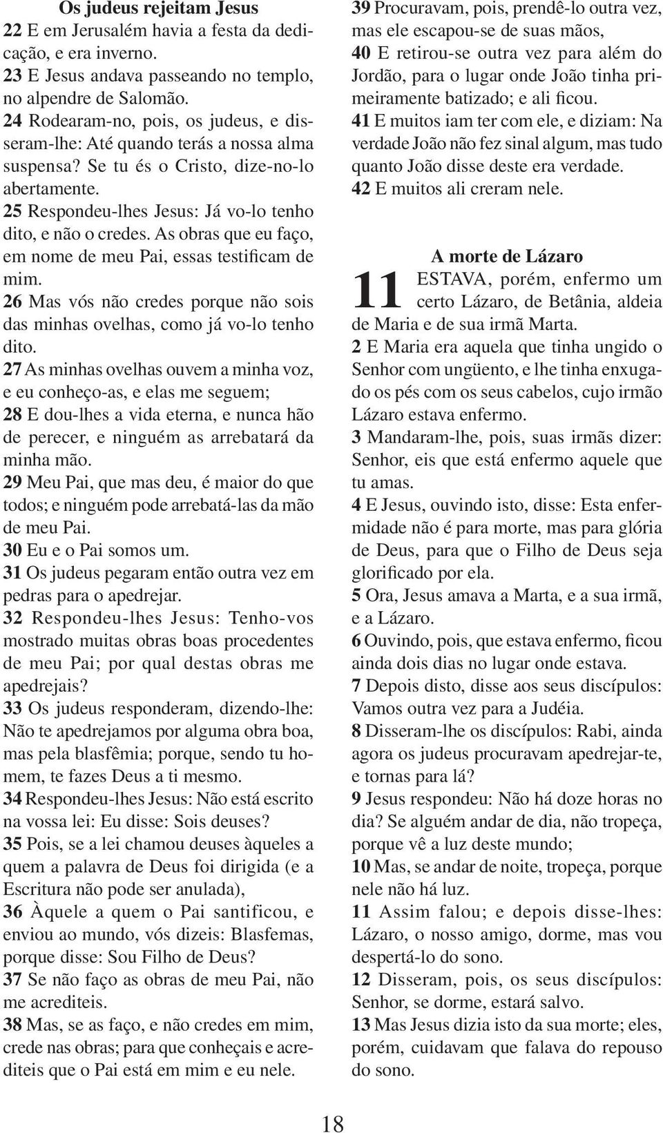 As obras que eu faço, em nome de meu Pai, essas testificam de mim. 26 Mas vós não credes porque não sois das minhas ovelhas, como já vo-lo tenho dito.