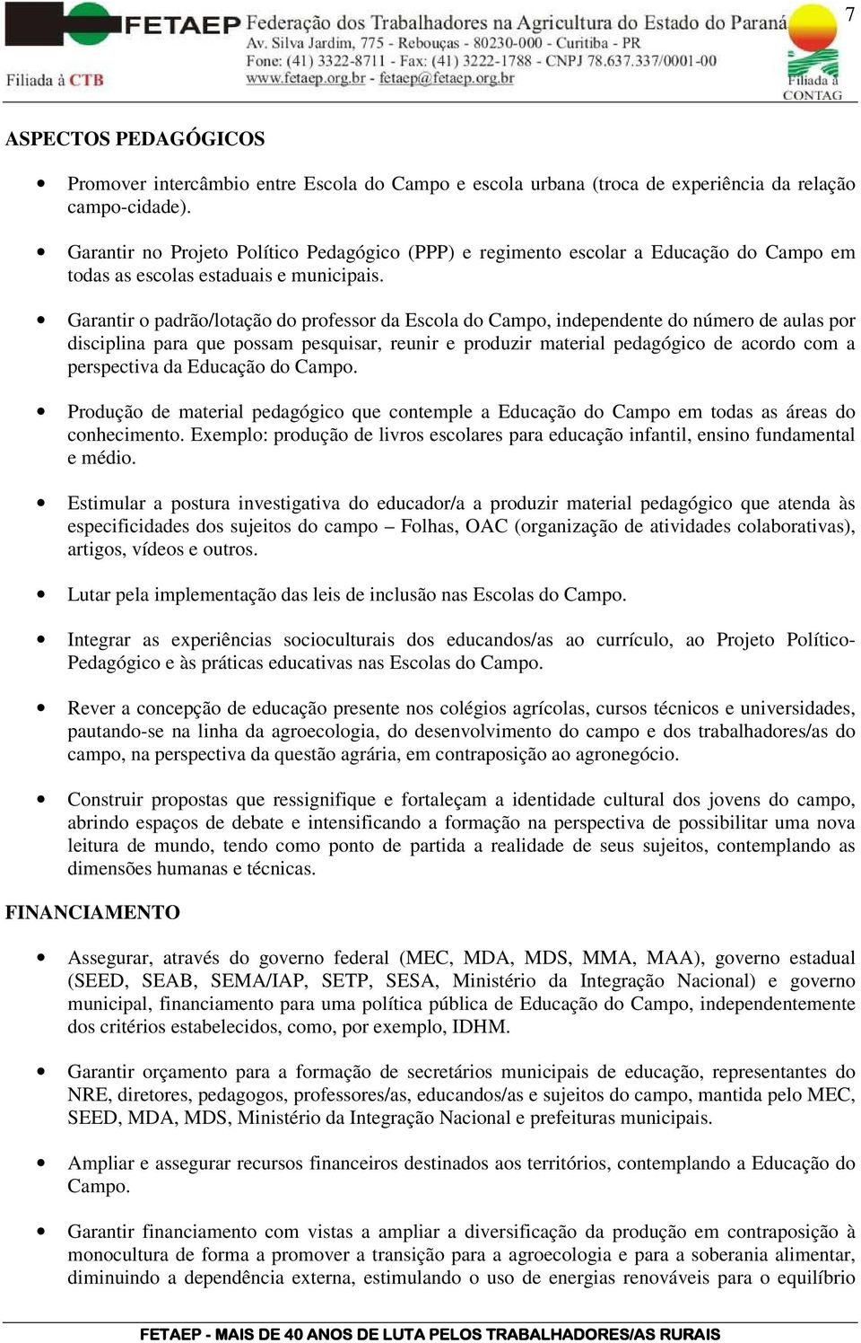 Garantir o padrão/lotação do professor da Escola do Campo, independente do número de aulas por disciplina para que possam pesquisar, reunir e produzir material pedagógico de acordo com a perspectiva