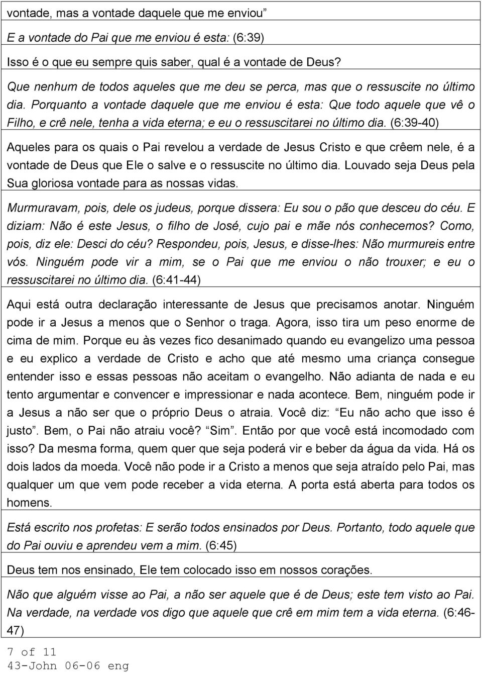 Porquanto a vontade daquele que me enviou é esta: Que todo aquele que vê o Filho, e crê nele, tenha a vida eterna; e eu o ressuscitarei no último dia.