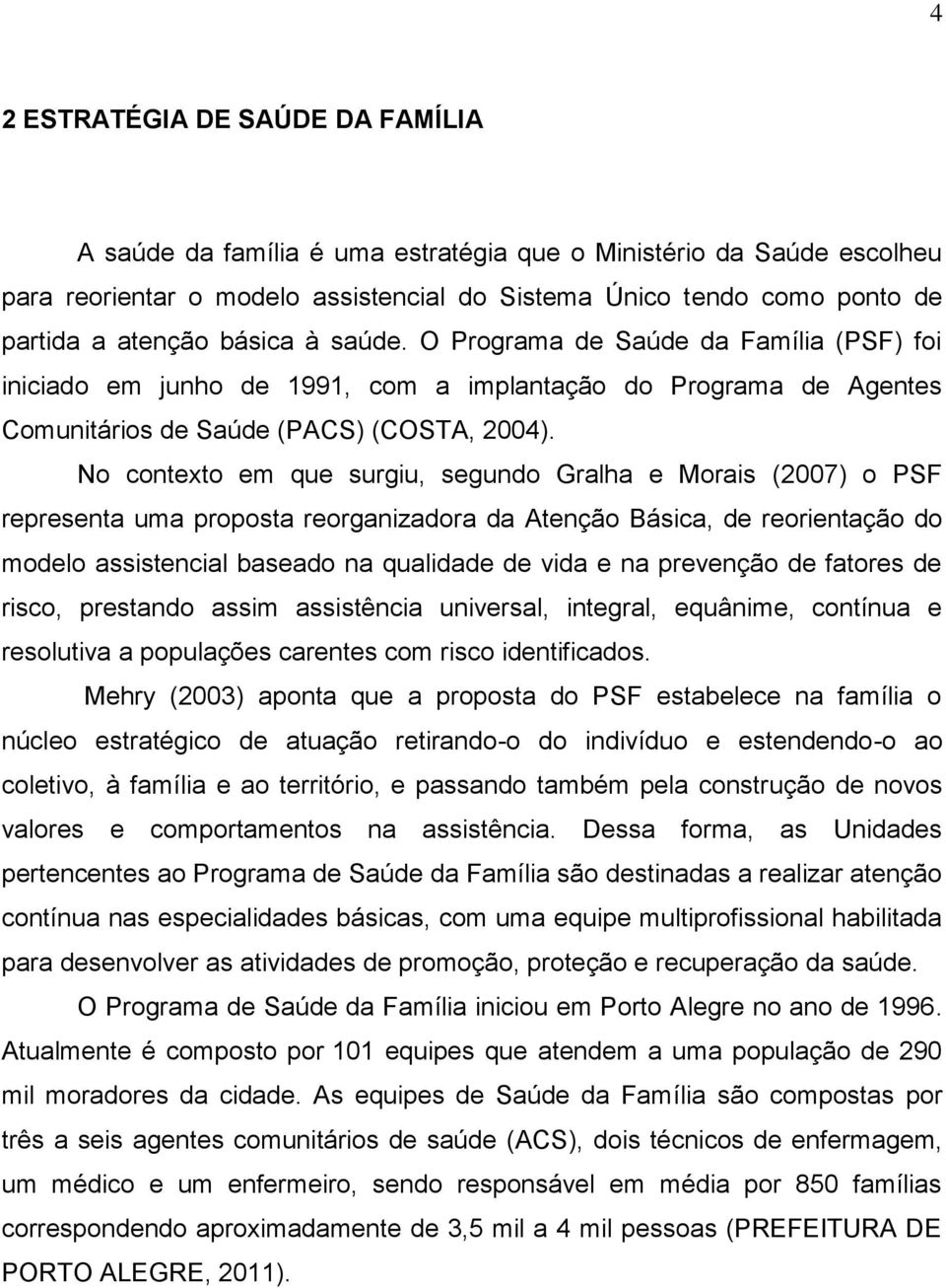 No contexto em que surgiu, segundo Gralha e Morais (2007) o PSF representa uma proposta reorganizadora da Atenção Básica, de reorientação do modelo assistencial baseado na qualidade de vida e na