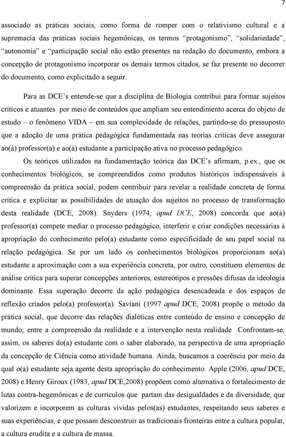 Para as DCE s entende-se que a disciplina de Biologia contribui para formar sujeitos críticos e atuantes por meio de conteúdos que ampliam seu entendimento acerca do objeto de estudo o fenômeno VIDA