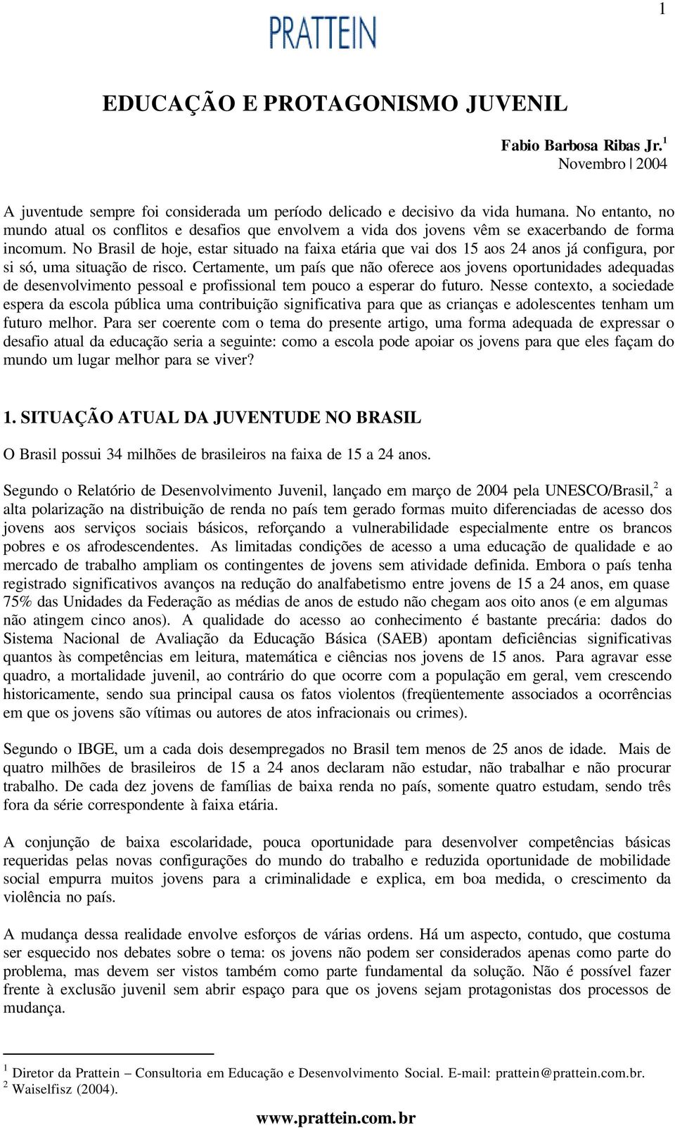 No Brasil de hoje, estar situado na faixa etária que vai dos 15 aos 24 anos já configura, por si só, uma situação de risco.