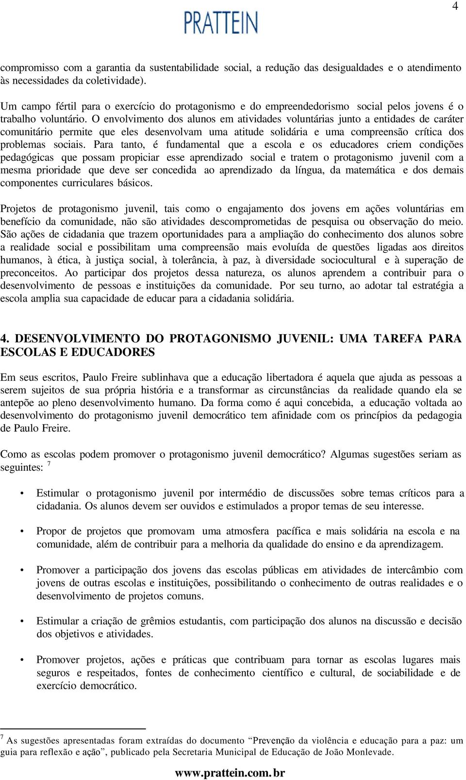 O envolvimento dos alunos em atividades voluntárias junto a entidades de caráter comunitário permite que eles desenvolvam uma atitude solidária e uma compreensão crítica dos problemas sociais.