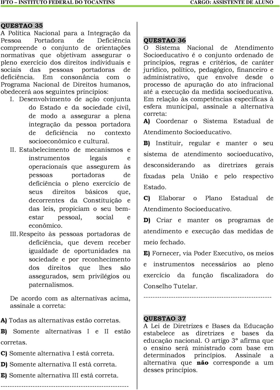 Desenvolvimento de ação conjunta do Estado e da sociedade civil, de modo a assegurar a plena integração da pessoa portadora de deficiência no contexto socioeconômico e cultural. II.