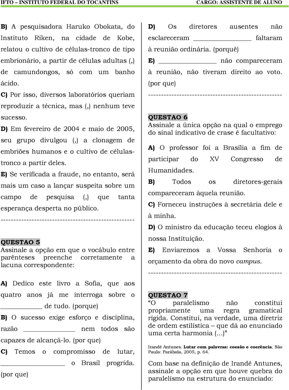 D) Em fevereiro de 2004 e maio de 2005, seu grupo divulgou (,) a clonagem de embriões humanos e o cultivo de célulastronco a partir deles.