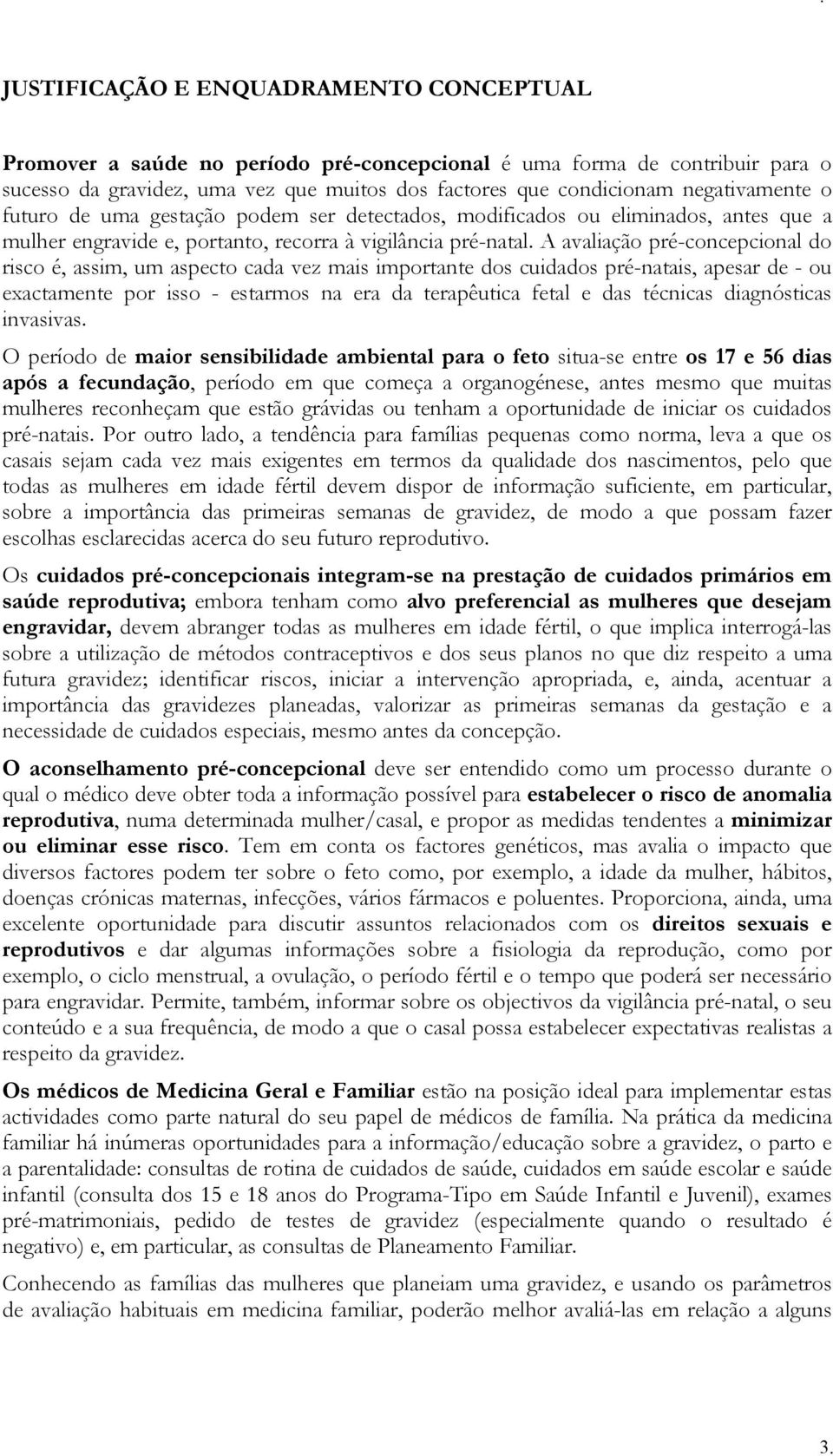 A avaliação pré-concepcional do risco é, assim, um aspecto cada vez mais importante dos cuidados pré-natais, apesar de - ou exactamente por isso - estarmos na era da terapêutica fetal e das técnicas