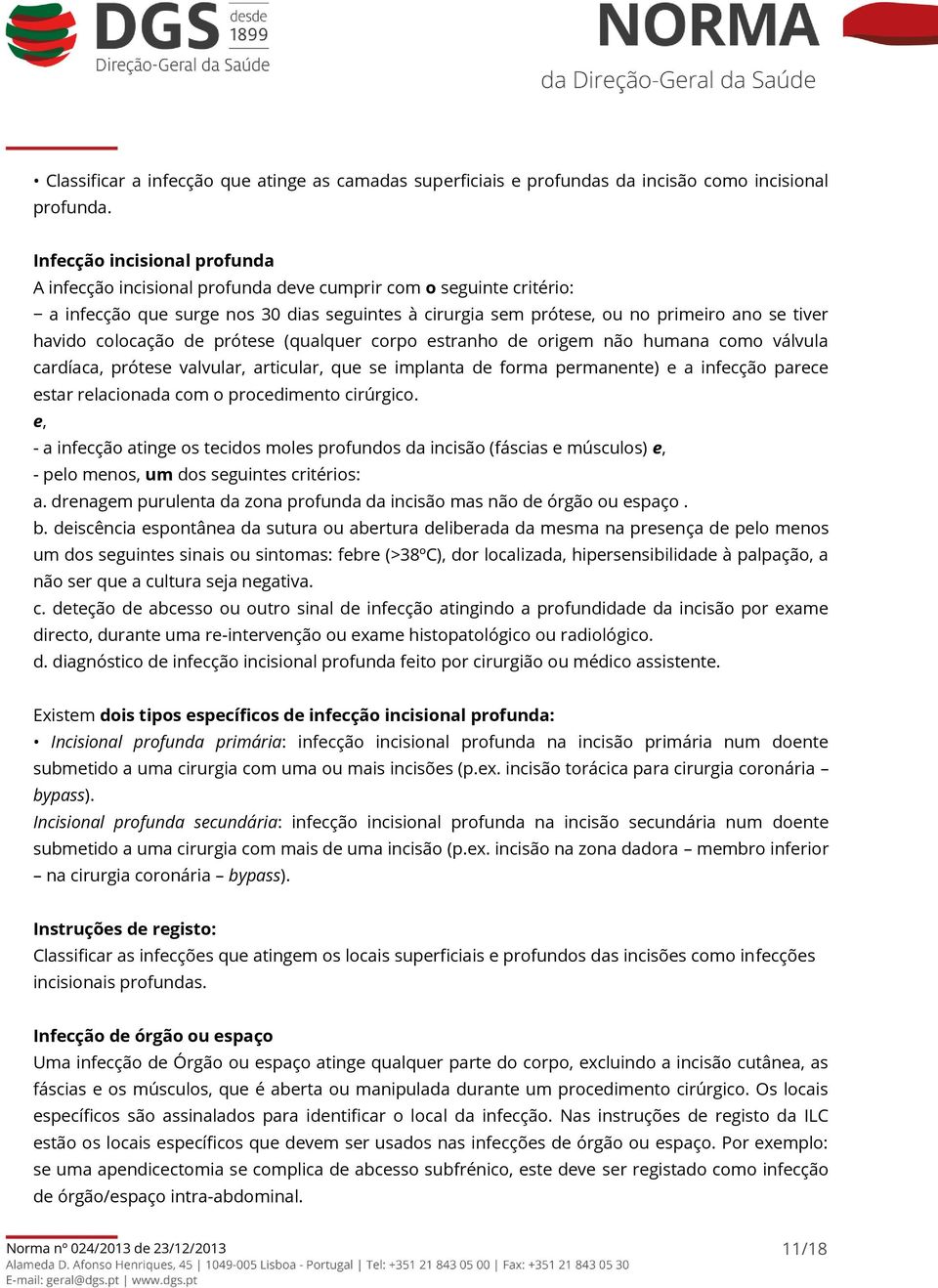 colocação de prótese (qualquer corpo estranho de origem não humana como válvula cardíaca, prótese valvular, articular, que se implanta de forma permanente) e a infecção parece estar relacionada com o