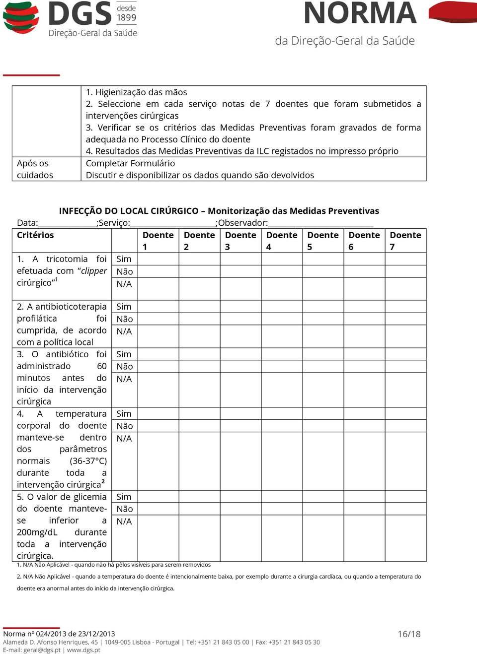 Resultados das Medidas Preventivas da ILC registados no impresso próprio Completar Formulário Discutir e disponibilizar os dados quando são devolvidos INFECÇÃO DO LOCAL CIRÚRGICO Monitorização das