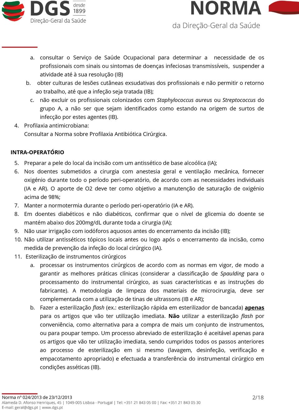 não excluir os profissionais colonizados com Staphylococcus aureus ou Streptococcus do grupo A, a não ser que sejam identificados como estando na origem de surtos de infecção por estes agentes (IB).