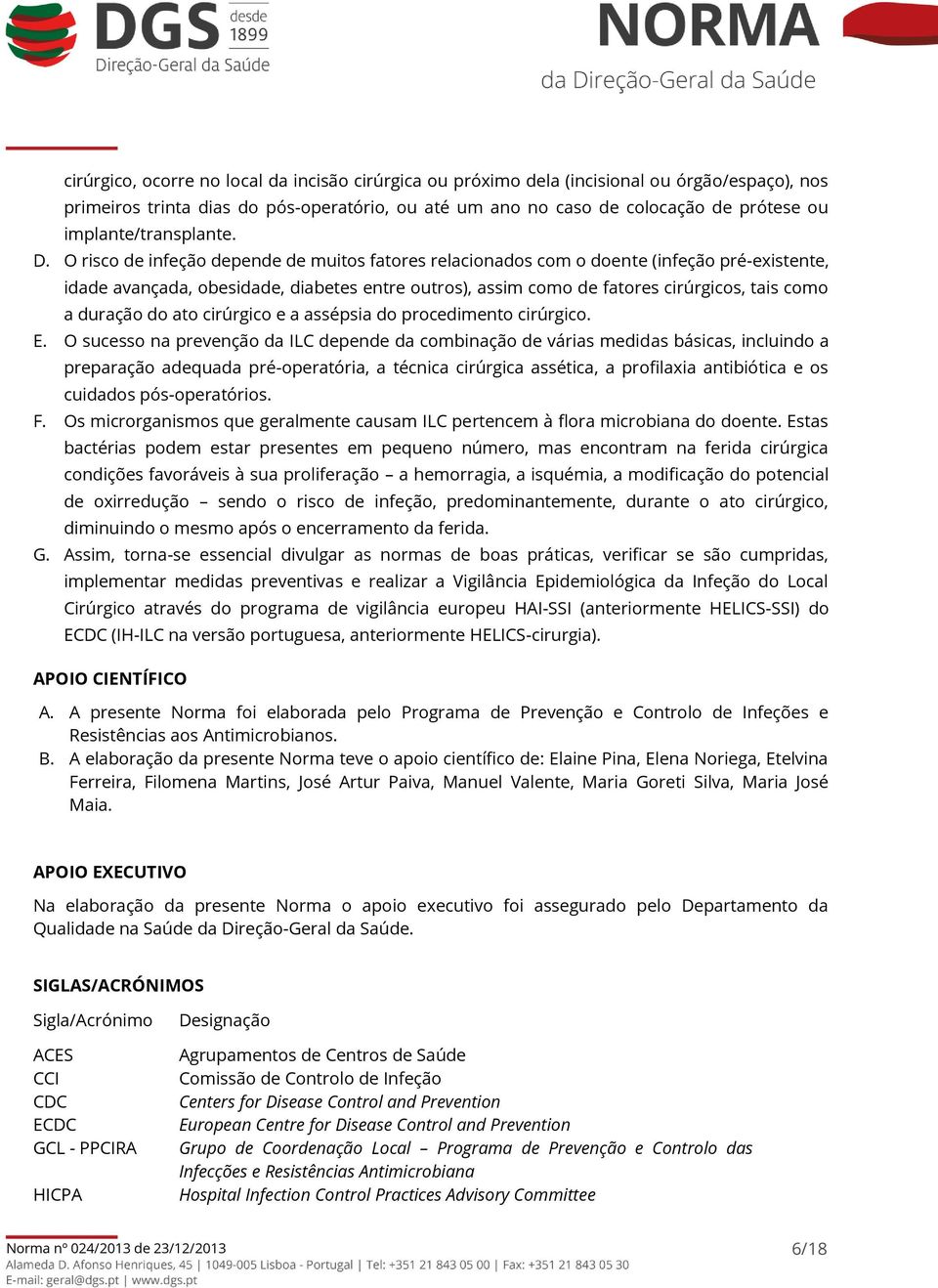 O risco de infeção depende de muitos fatores relacionados com o doente (infeção pré-existente, idade avançada, obesidade, diabetes entre outros), assim como de fatores cirúrgicos, tais como a duração