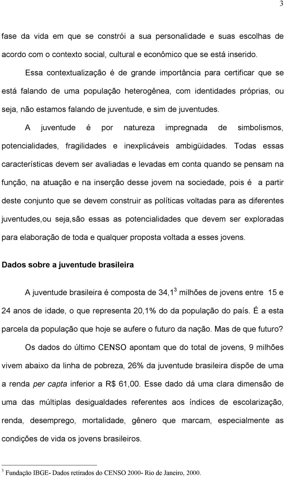 juventudes. A juventude é por natureza impregnada de simbolismos, potencialidades, fragilidades e inexplicáveis ambigüidades.