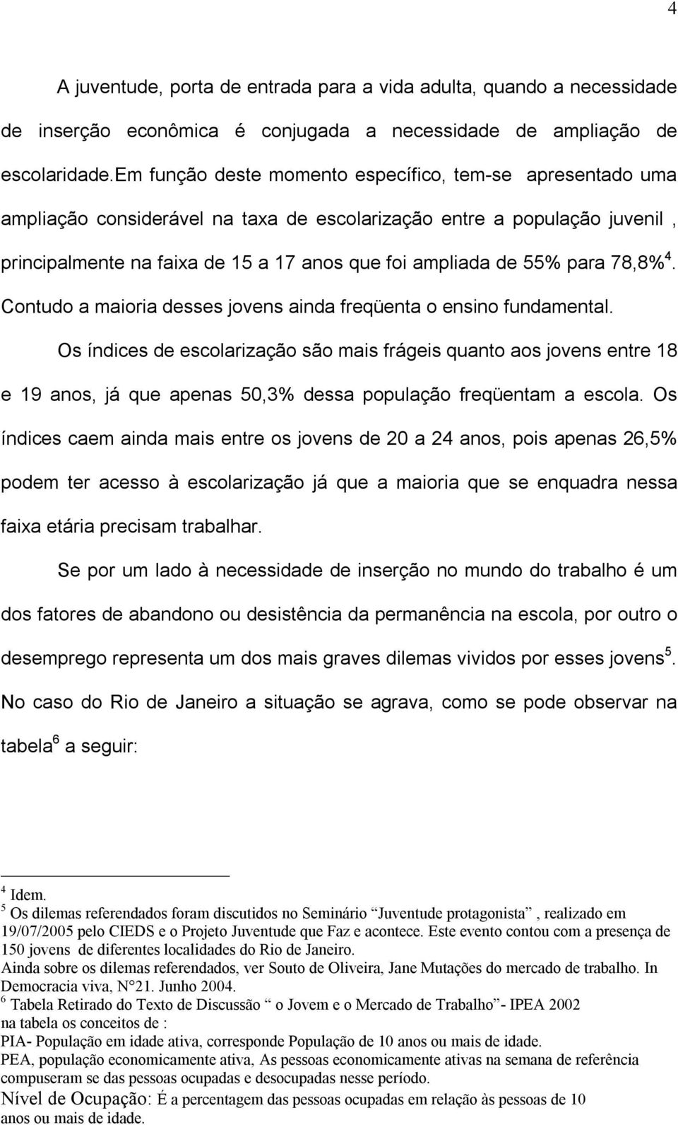 para 78,8% 4. Contudo a maioria desses jovens ainda freqüenta o ensino fundamental.