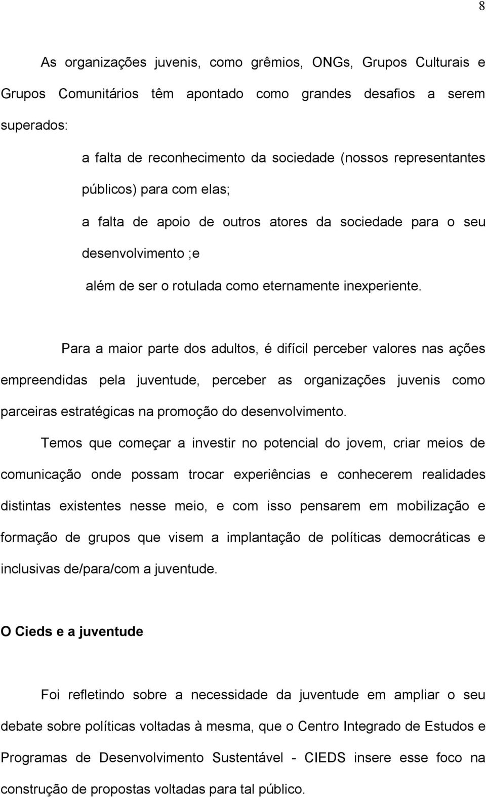 Para a maior parte dos adultos, é difícil perceber valores nas ações empreendidas pela juventude, perceber as organizações juvenis como parceiras estratégicas na promoção do desenvolvimento.