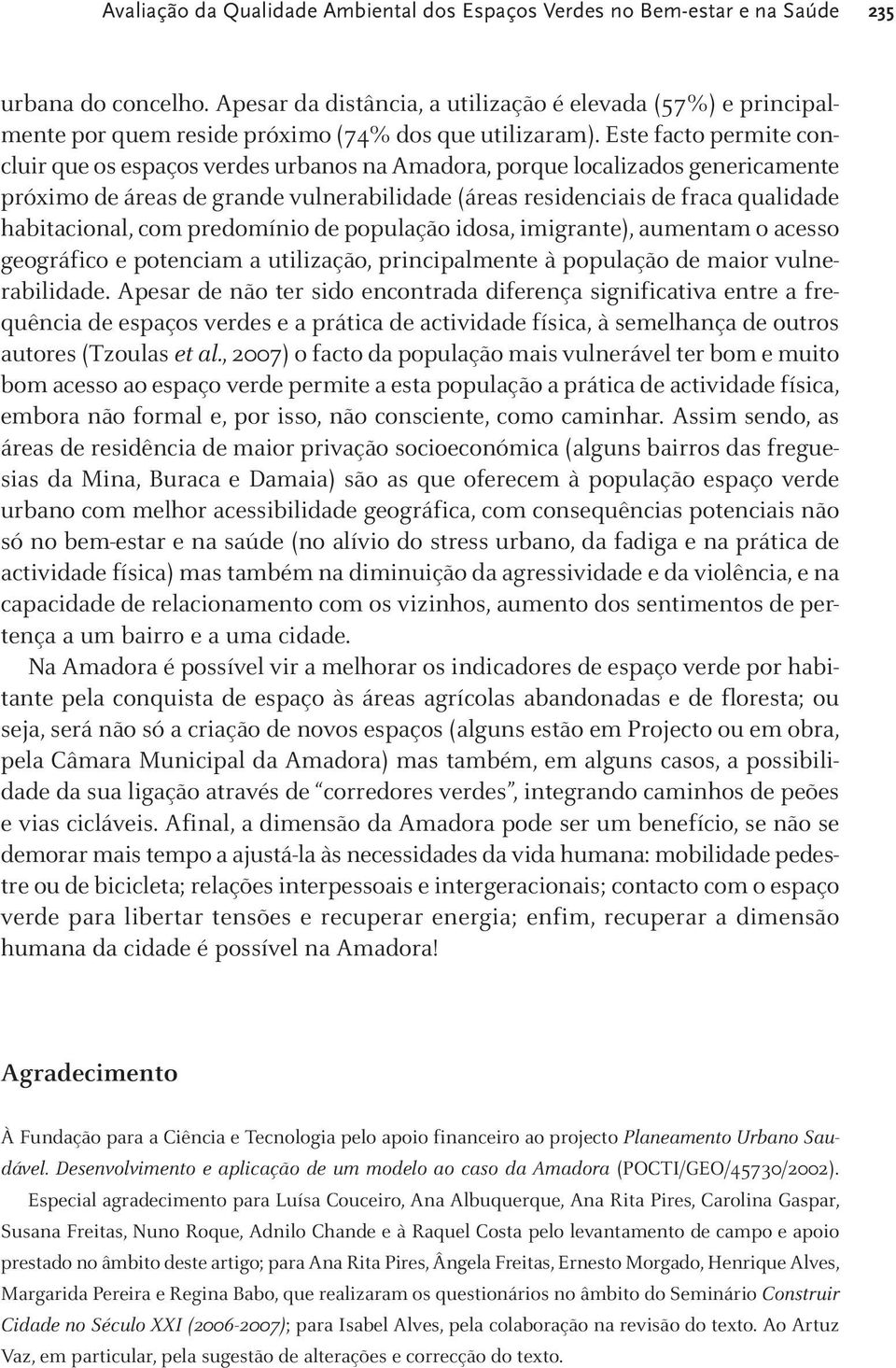 Este facto permite concluir que os espaços verdes urbanos na Amadora, porque localizados genericamente próximo de áreas de grande vulnerabilidade (áreas residenciais de fraca qualidade habitacional,