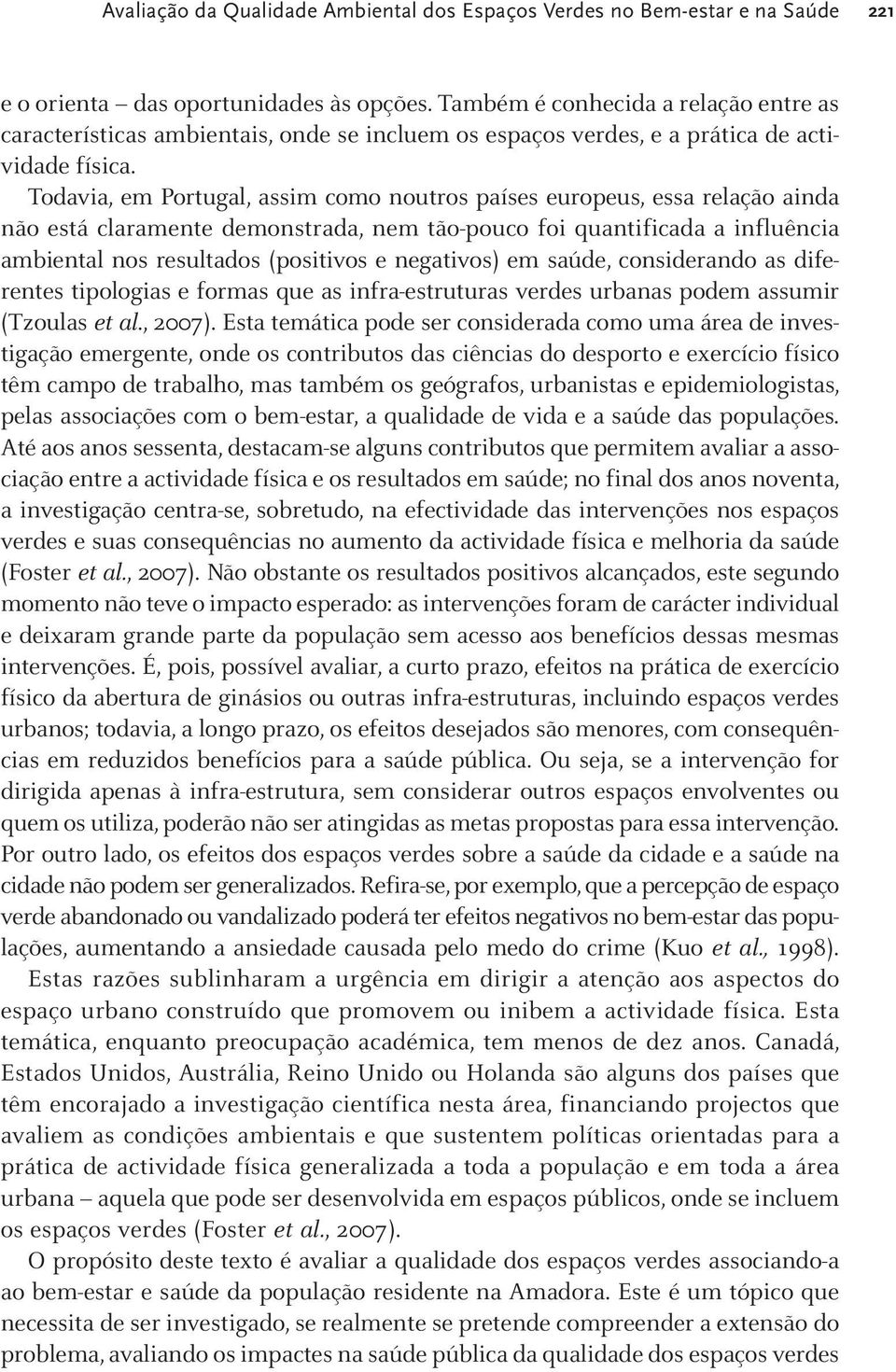 Todavia, em Portugal, assim como noutros países europeus, essa relação ainda não está claramente demonstrada, nem tão-pouco foi quantificada a influência ambiental nos resultados (positivos e