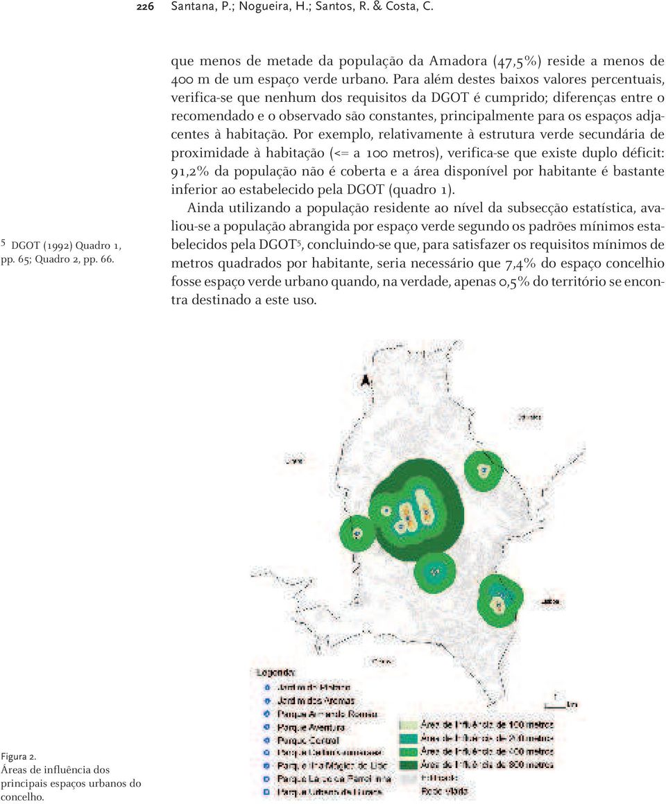 Para além destes baixos valores percentuais, verifica-se que nenhum dos requisitos da DGOT é cumprido; diferenças entre o recomendado e o observado são constantes, principalmente para os espaços