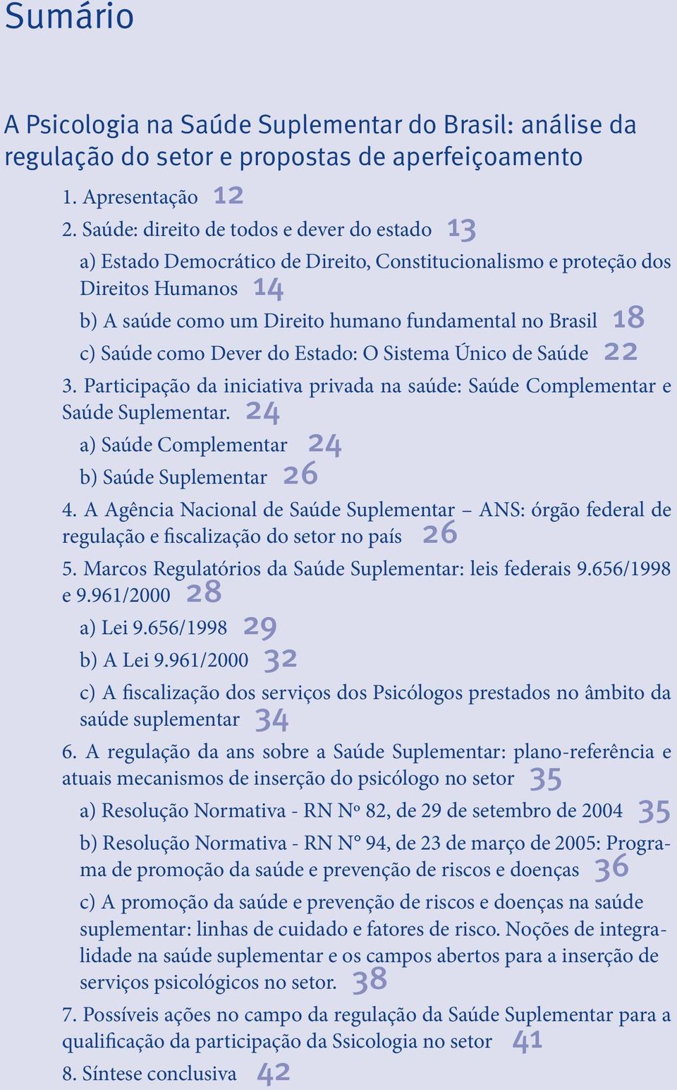 Saúde como Dever do Estado: O Sistema Único de Saúde 22 3. Participação da iniciativa privada na saúde: Saúde Complementar e Saúde Suplementar. 24 a) Saúde Complementar 24 b) Saúde Suplementar 26 4.