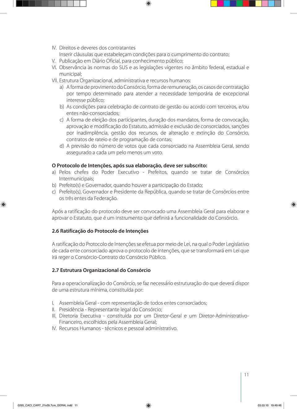 Estrutura Organizacional, administrativa e recursos humanos: a) A forma de provimento do Consórcio, forma de remuneração, os casos de contratação por tempo determinado para atender a necessidade