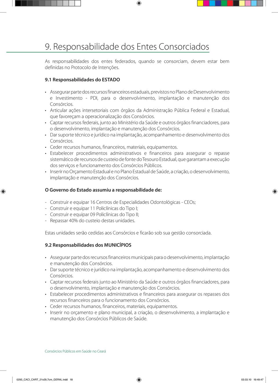 Consórcios. Articular ações intersetoriais com órgãos da Administração Pública Federal e Estadual, que favoreçam a operacionalização dos Consórcios.