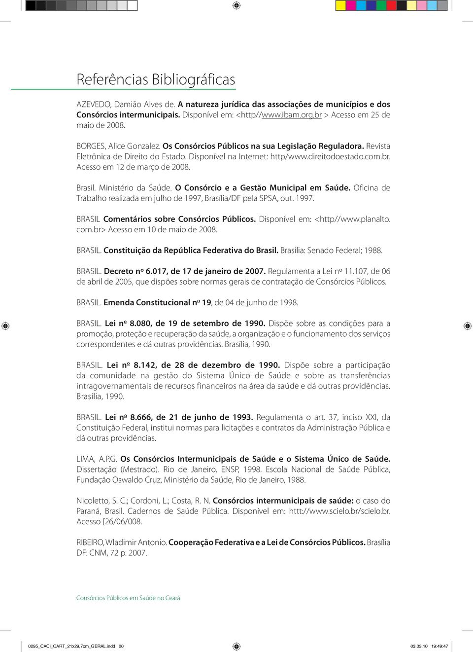 direitodoestado.com.br. Acesso em 12 de março de 2008. Brasil. Ministério da Saúde. O Consórcio e a Gestão Municipal em Saúde.