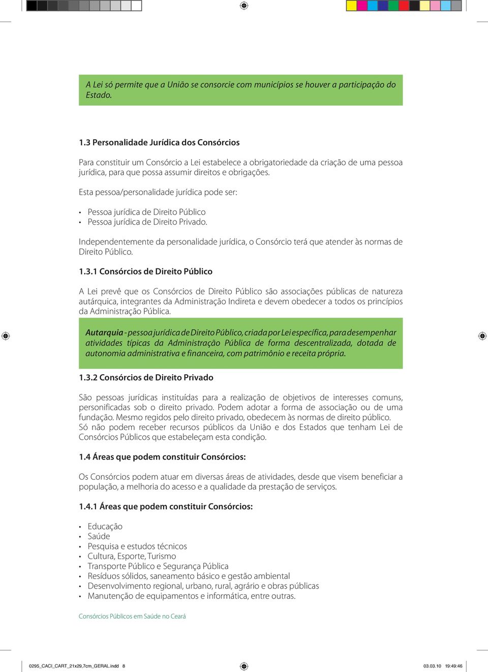 Esta pessoa/personalidade jurídica pode ser: Pessoa jurídica de Direito Público Pessoa jurídica de Direito Privado.