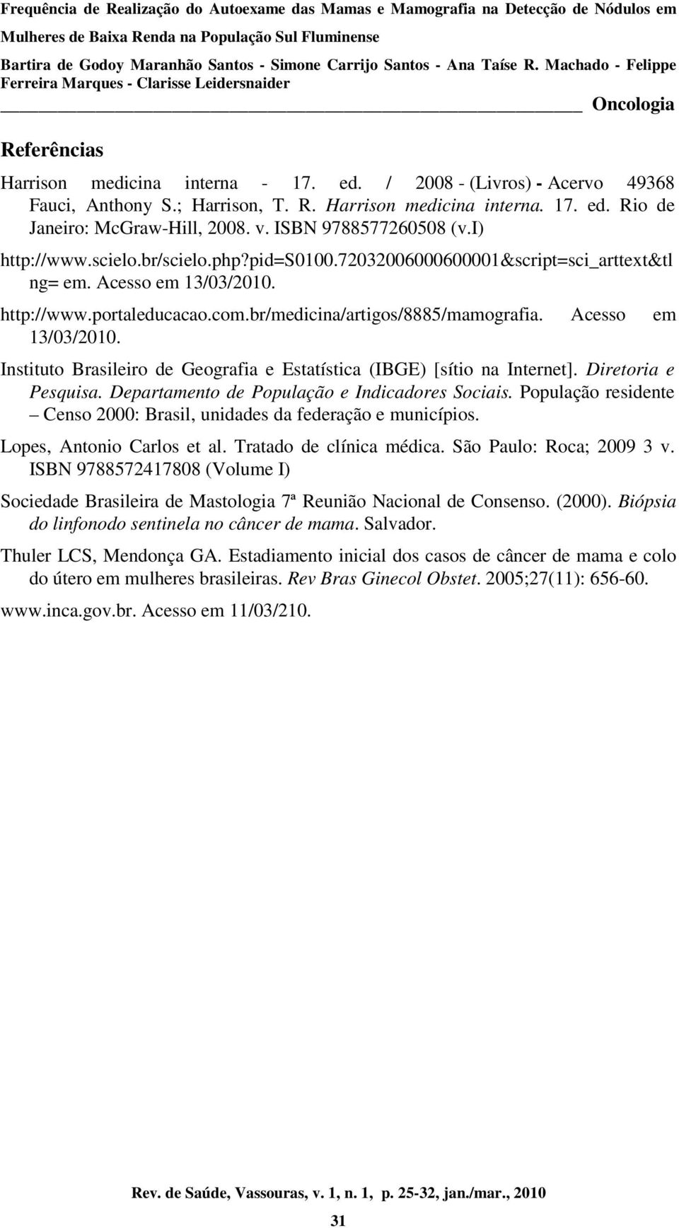 br/medicina/artigos/8885/mamografia. Acesso em 13/03/2010. Instituto Brasileiro de Geografia e Estatística (IBGE) [sítio na Internet]. Diretoria e Pesquisa.