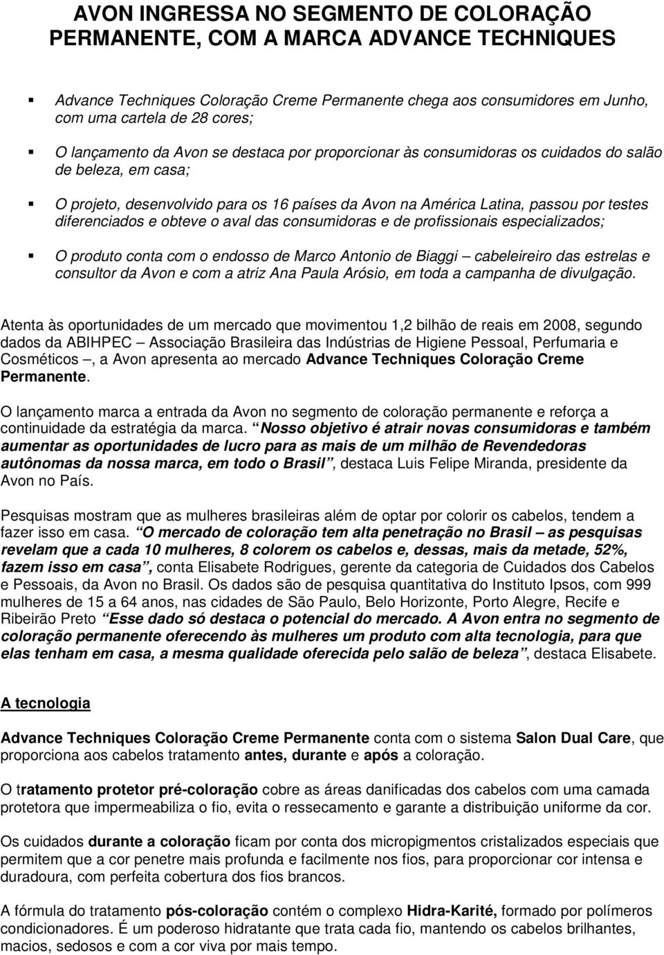 diferenciados e obteve o aval das consumidoras e de profissionais especializados; O produto conta com o endosso de Marco Antonio de Biaggi cabeleireiro das estrelas e consultor da Avon e com a atriz