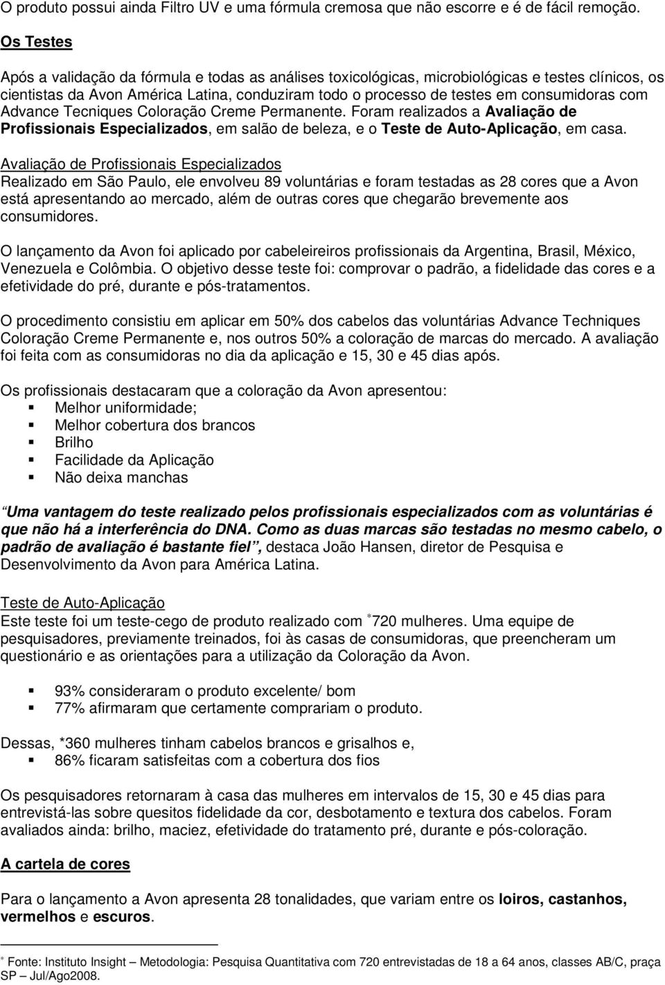 com Advance Tecniques Coloração Creme Permanente. Foram realizados a Avaliação de Profissionais Especializados, em salão de beleza, e o Teste de Auto-Aplicação, em casa.