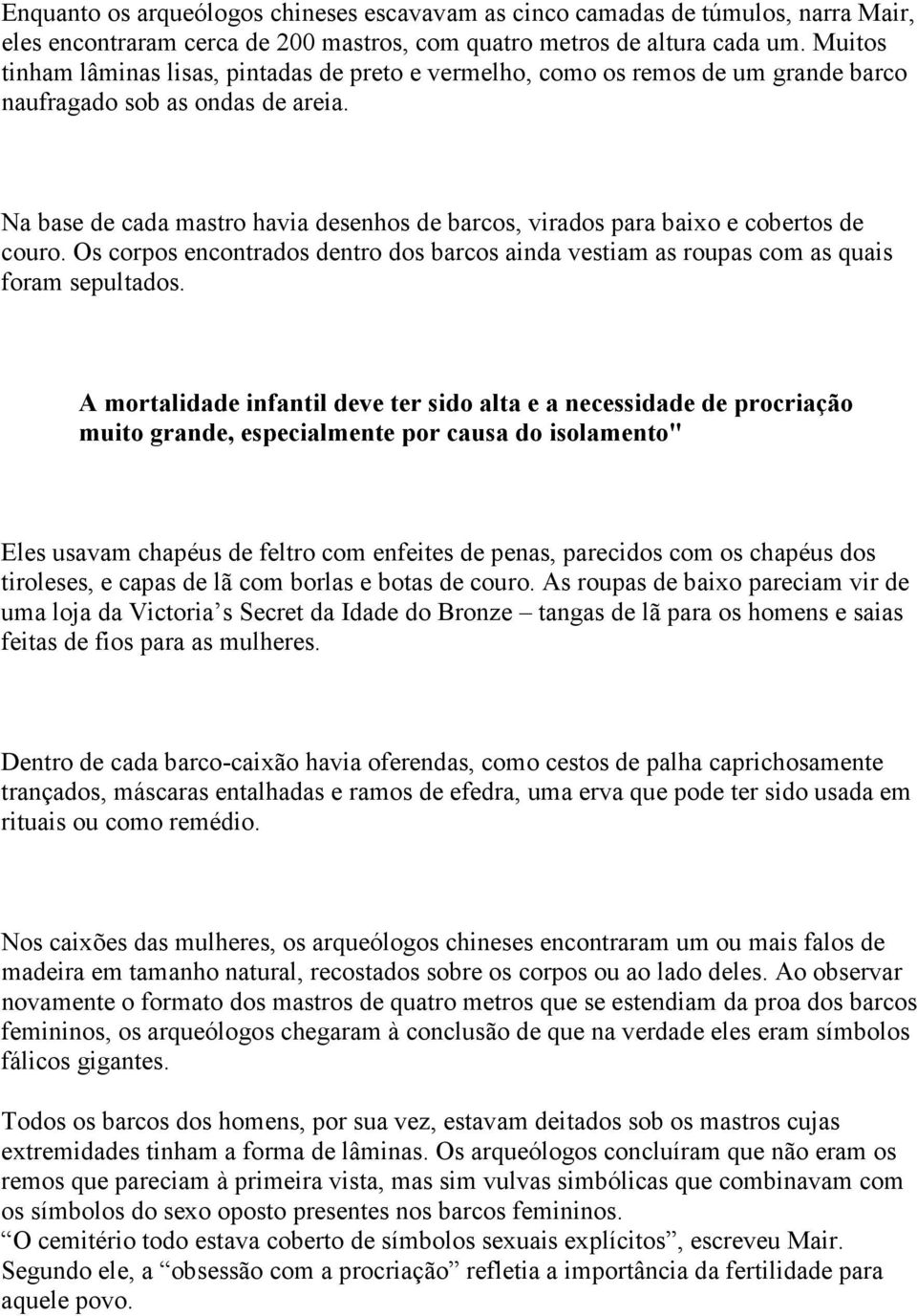 Na base de cada mastro havia desenhos de barcos, virados para baixo e cobertos de couro. Os corpos encontrados dentro dos barcos ainda vestiam as roupas com as quais foram sepultados.