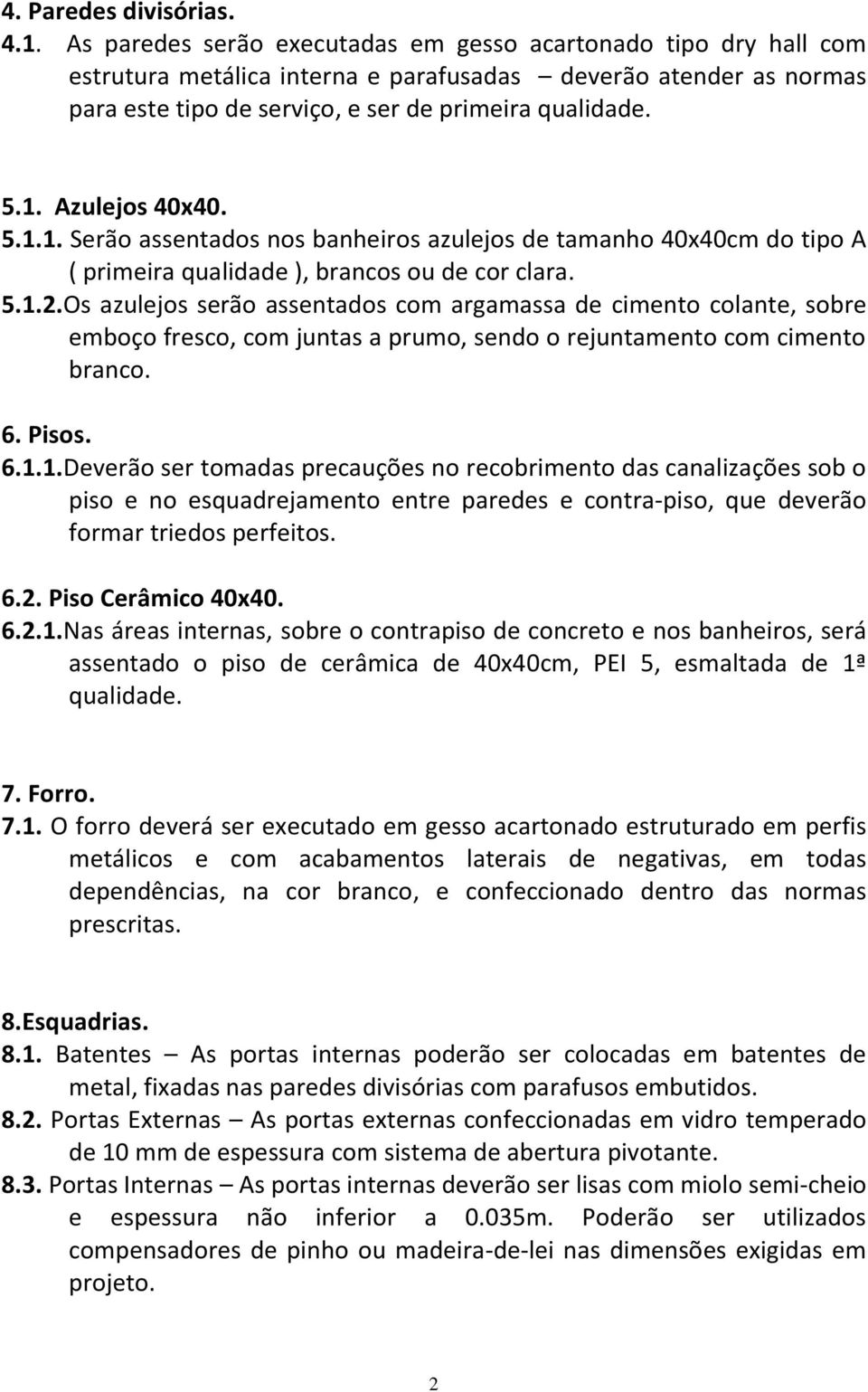 Azulejos 40x40. 5.1.1. Serão assentados nos banheiros azulejos de tamanho 40x40cm do tipo A ( primeira qualidade ), brancos ou de cor clara. 5.1.2.