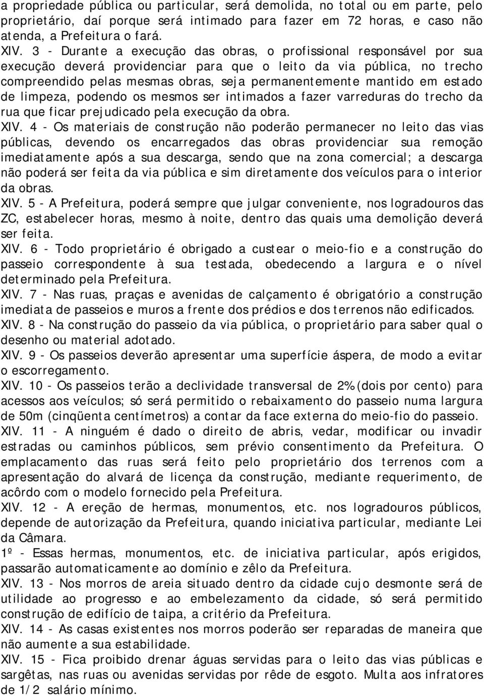 mantido em estado de limpeza, podendo os mesmos ser intimados a fazer varreduras do trecho da rua que ficar prejudicado pela execução da obra. XIV.