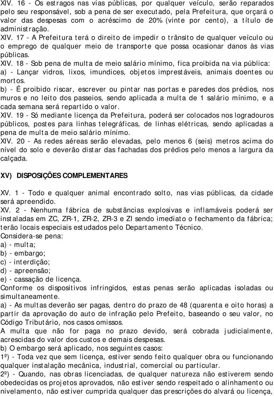 17 - A Prefeitura terá o direito de impedir o trânsito de qualquer veículo ou o emprego de qualquer meio de transporte que possa ocasionar danos às vias públicas. XIV.