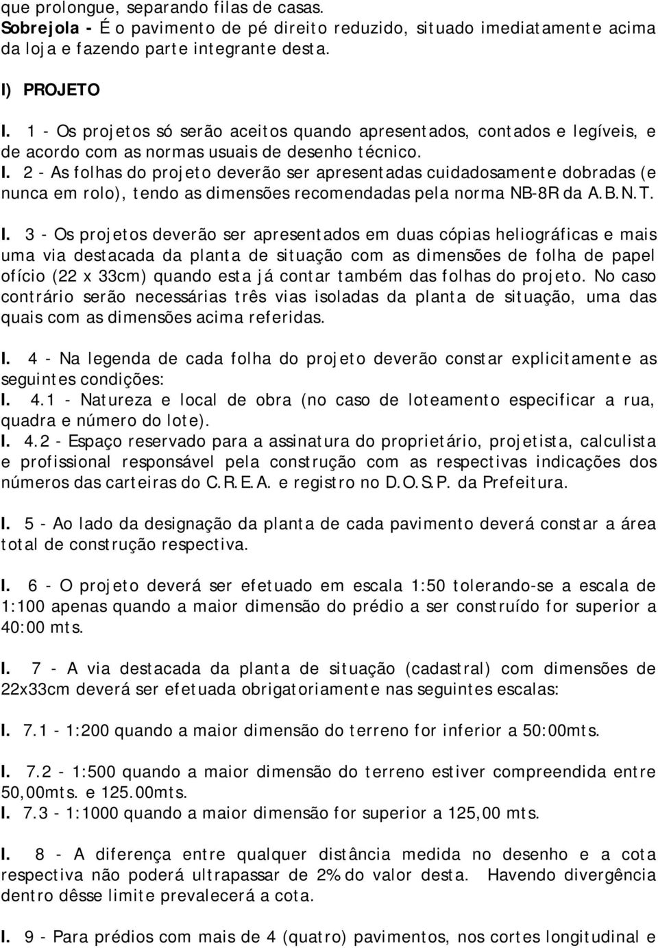 2 - As folhas do projeto deverão ser apresentadas cuidadosamente dobradas (e nunca em rolo), tendo as dimensões recomendadas pela norma NB-8R da A.B.N.T. I.