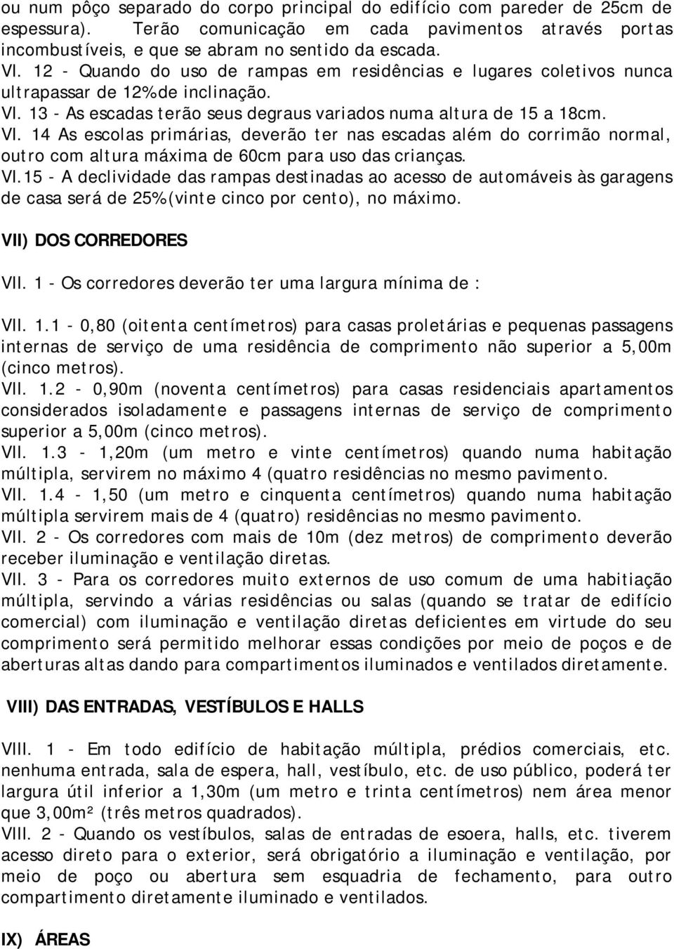 13 - As escadas terão seus degraus variados numa altura de 15 a 18cm. VI.