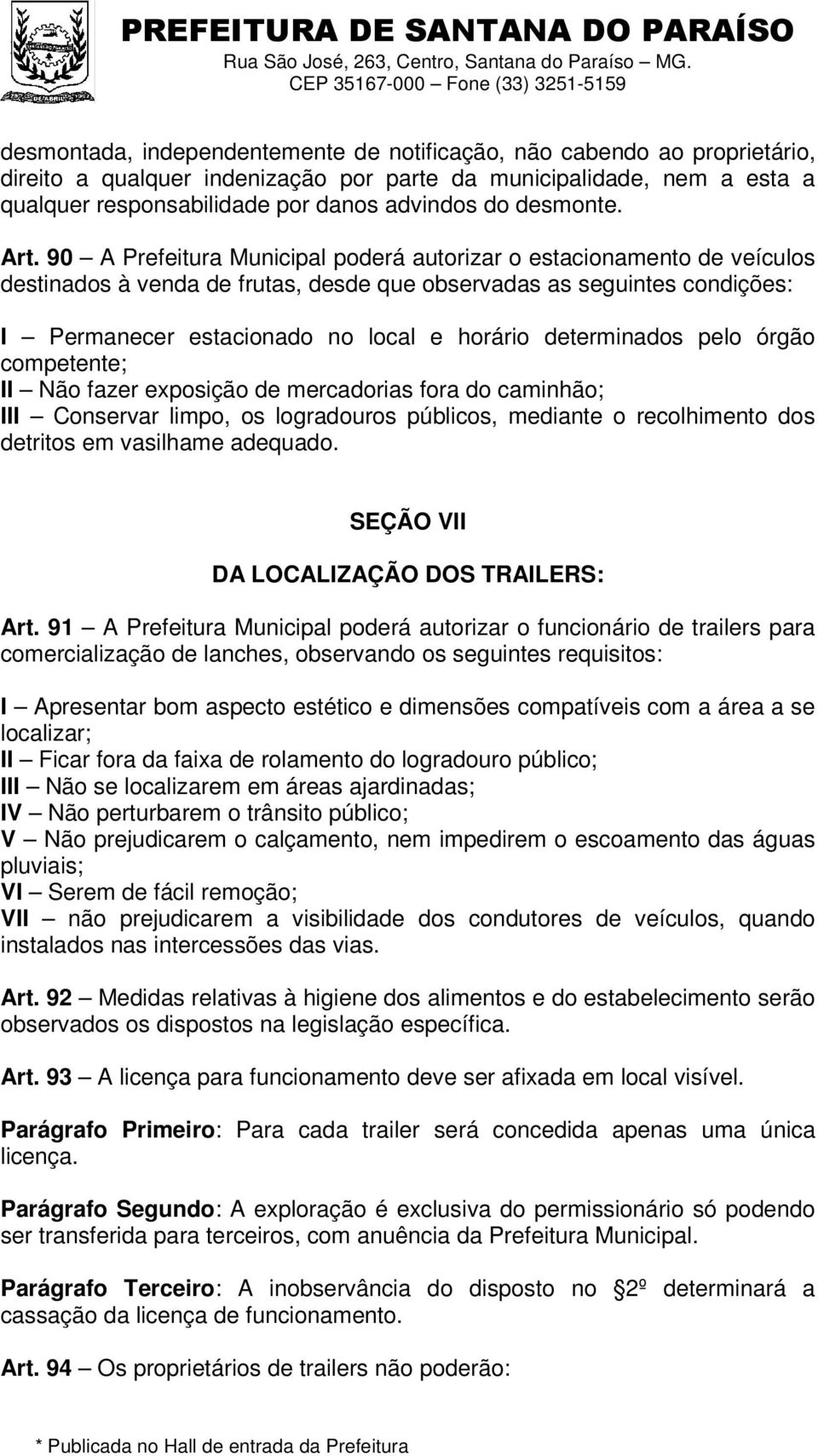 90 A Prefeitura Municipal poderá autorizar o estacionamento de veículos destinados à venda de frutas, desde que observadas as seguintes condições: I Permanecer estacionado no local e horário