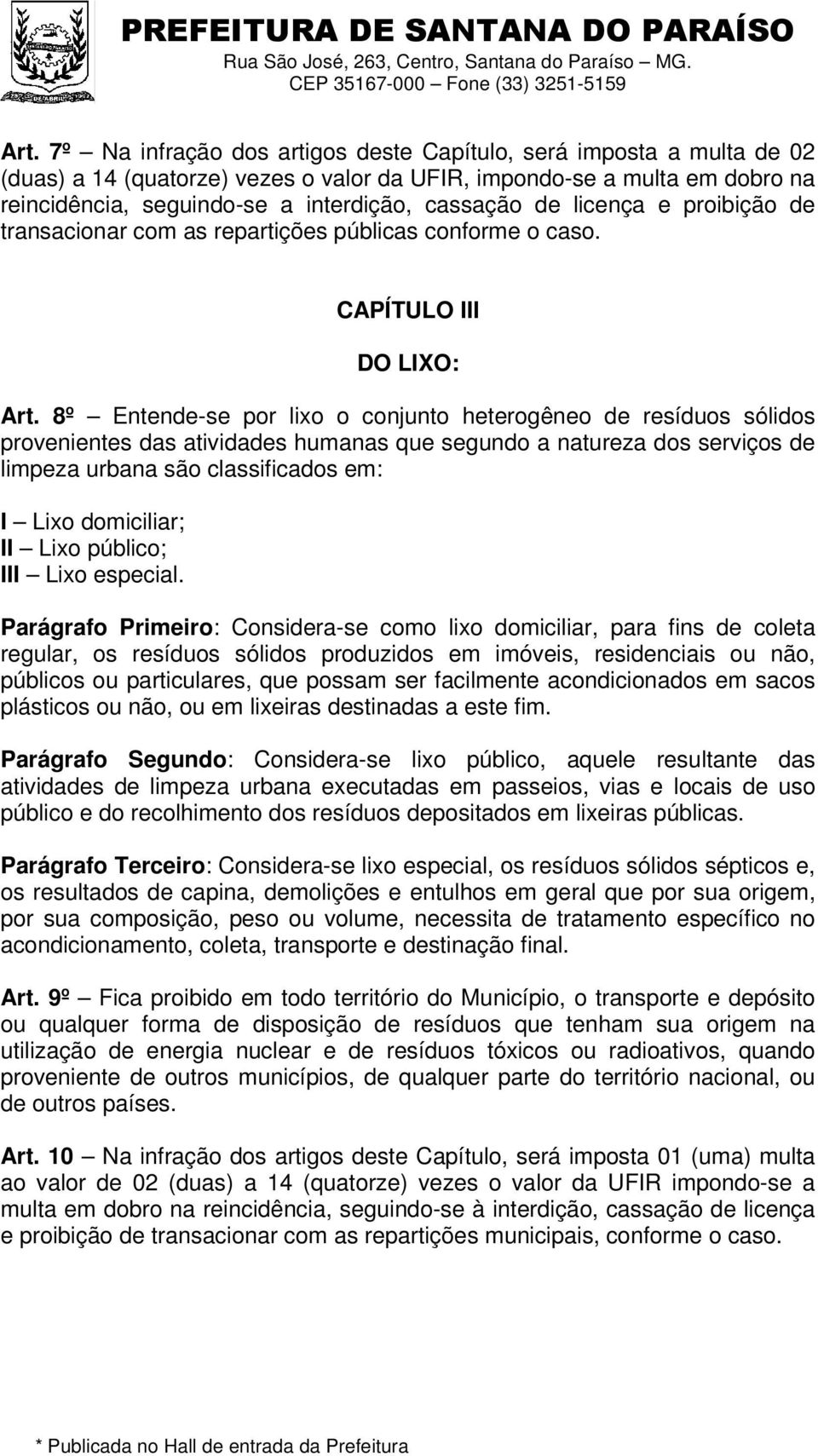 8º Entende-se por lixo o conjunto heterogêneo de resíduos sólidos provenientes das atividades humanas que segundo a natureza dos serviços de limpeza urbana são classificados em: I Lixo domiciliar; II