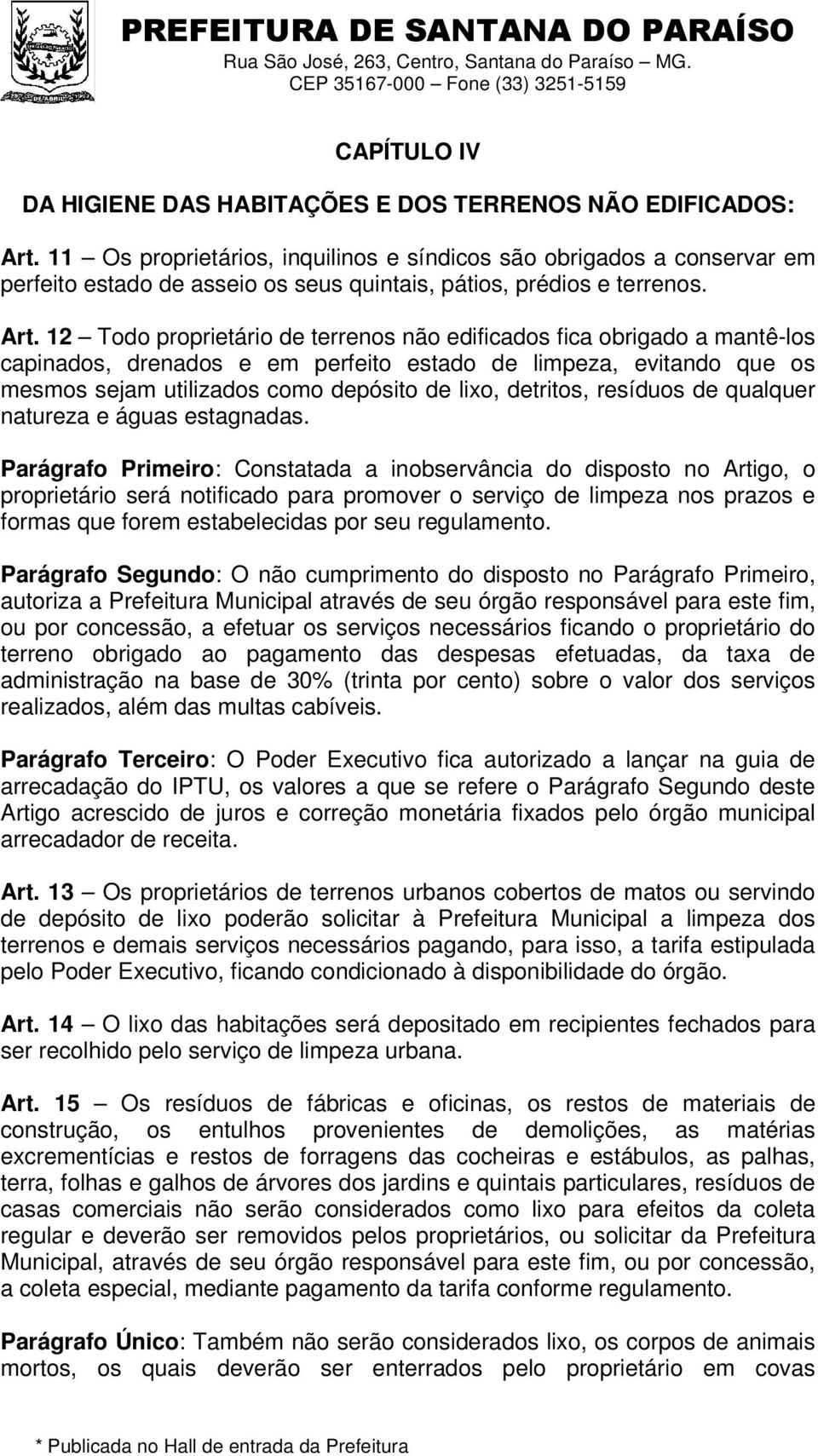 12 Todo proprietário de terrenos não edificados fica obrigado a mantê-los capinados, drenados e em perfeito estado de limpeza, evitando que os mesmos sejam utilizados como depósito de lixo, detritos,