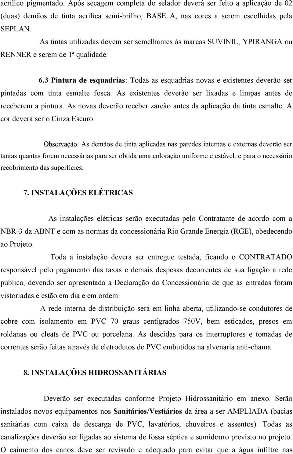 3 Pintura de esquadrias: Todas as esquadrias novas e existentes deverão ser pintadas com tinta esmalte fosca. As existentes deverão ser lixadas e limpas antes de receberem a pintura.