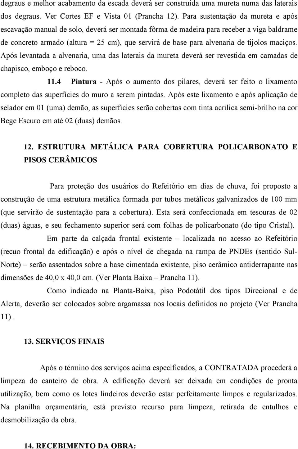 tijolos maciços. Após levantada a alvenaria, uma das laterais da mureta deverá ser revestida em camadas de chapisco, emboço e reboco. 11.