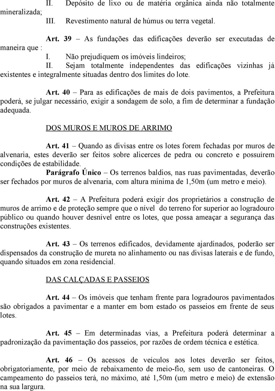 Sejam totalmente independentes das edificações vizinhas já existentes e integralmente situadas dentro dos limites do lote. Art.