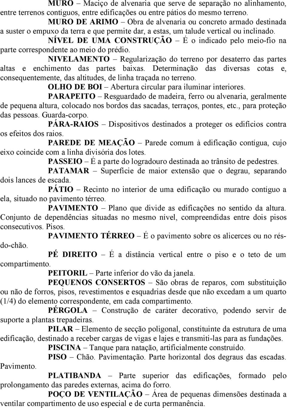 NÍVEL DE UMA CONSTRUÇÃO É o indicado pelo meio-fio na parte correspondente ao meio do prédio. NIVELAMENTO Regularização do terreno por desaterro das partes altas e enchimento das partes baixas.