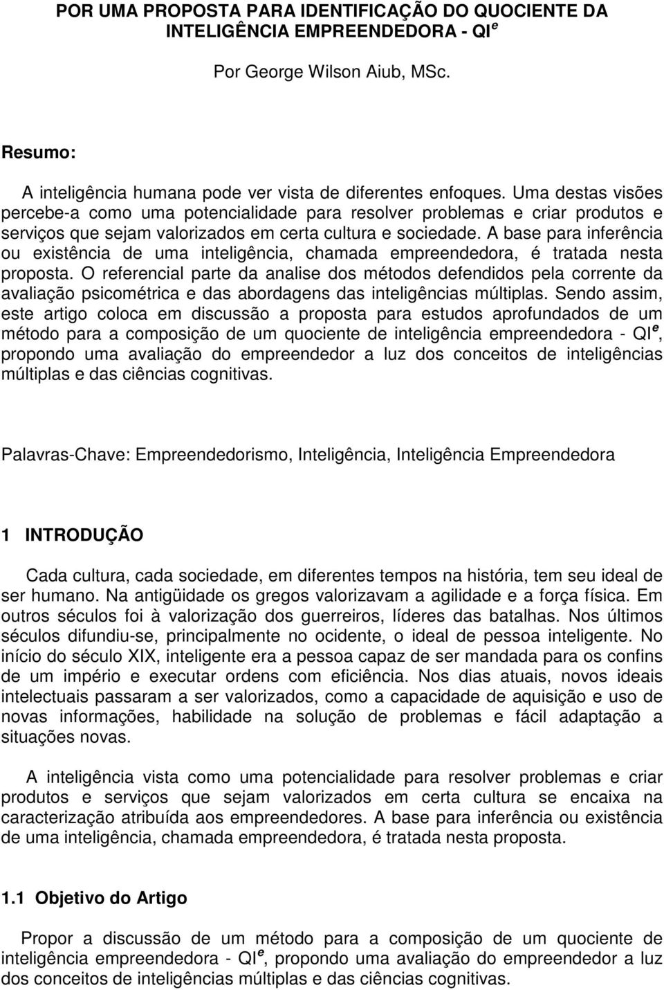 A base para inferência ou existência de uma inteligência, chamada empreendedora, é tratada nesta proposta.