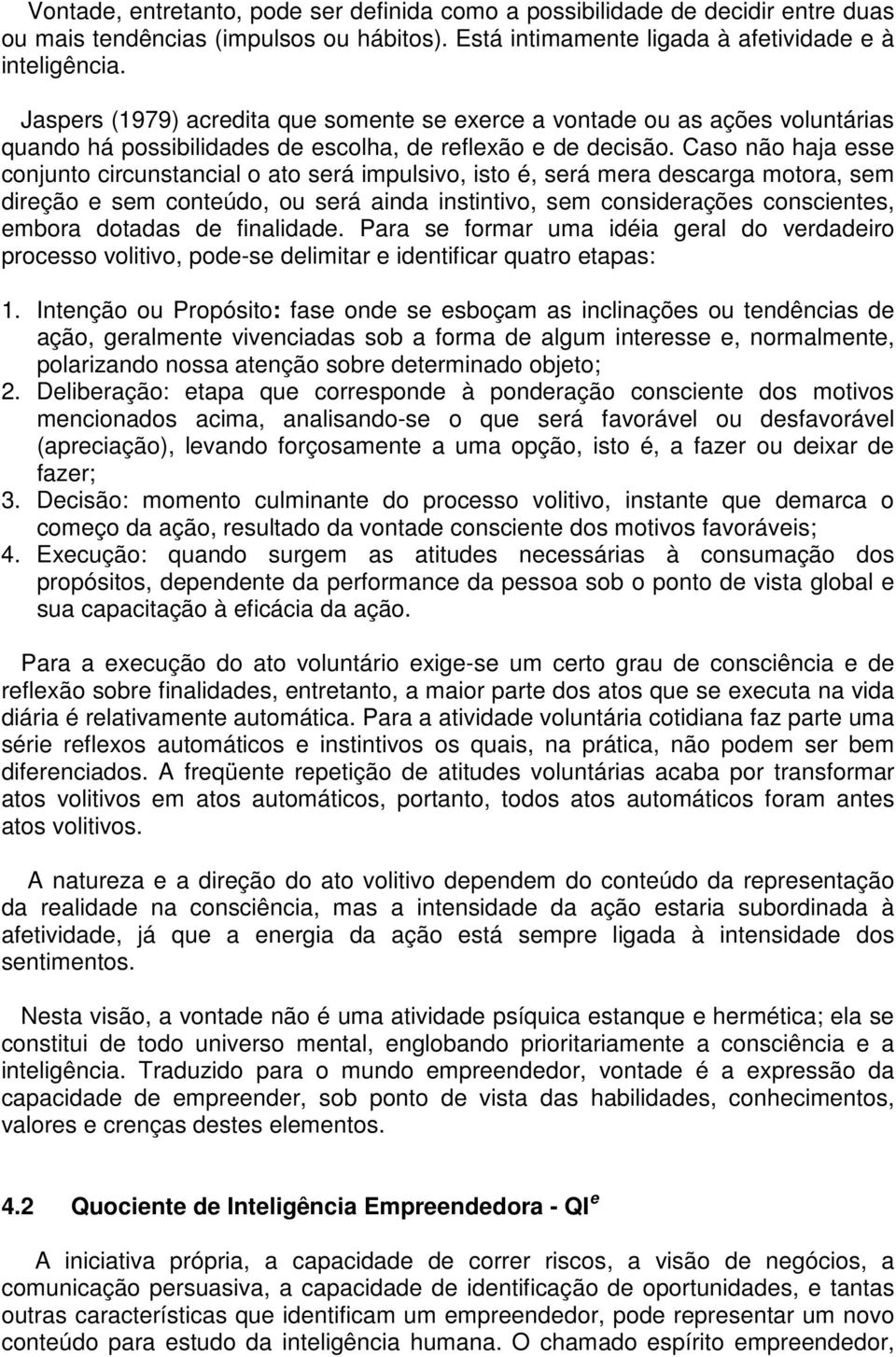 Caso não haja esse conjunto circunstancial o ato será impulsivo, isto é, será mera descarga motora, sem direção e sem conteúdo, ou será ainda instintivo, sem considerações conscientes, embora dotadas