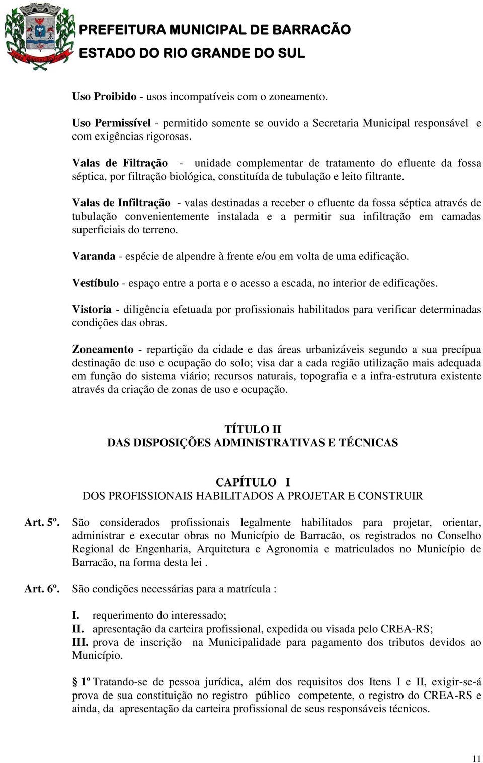 Valas de Infiltração - valas destinadas a receber o efluente da fossa séptica através de tubulação convenientemente instalada e a permitir sua infiltração em camadas superficiais do terreno.