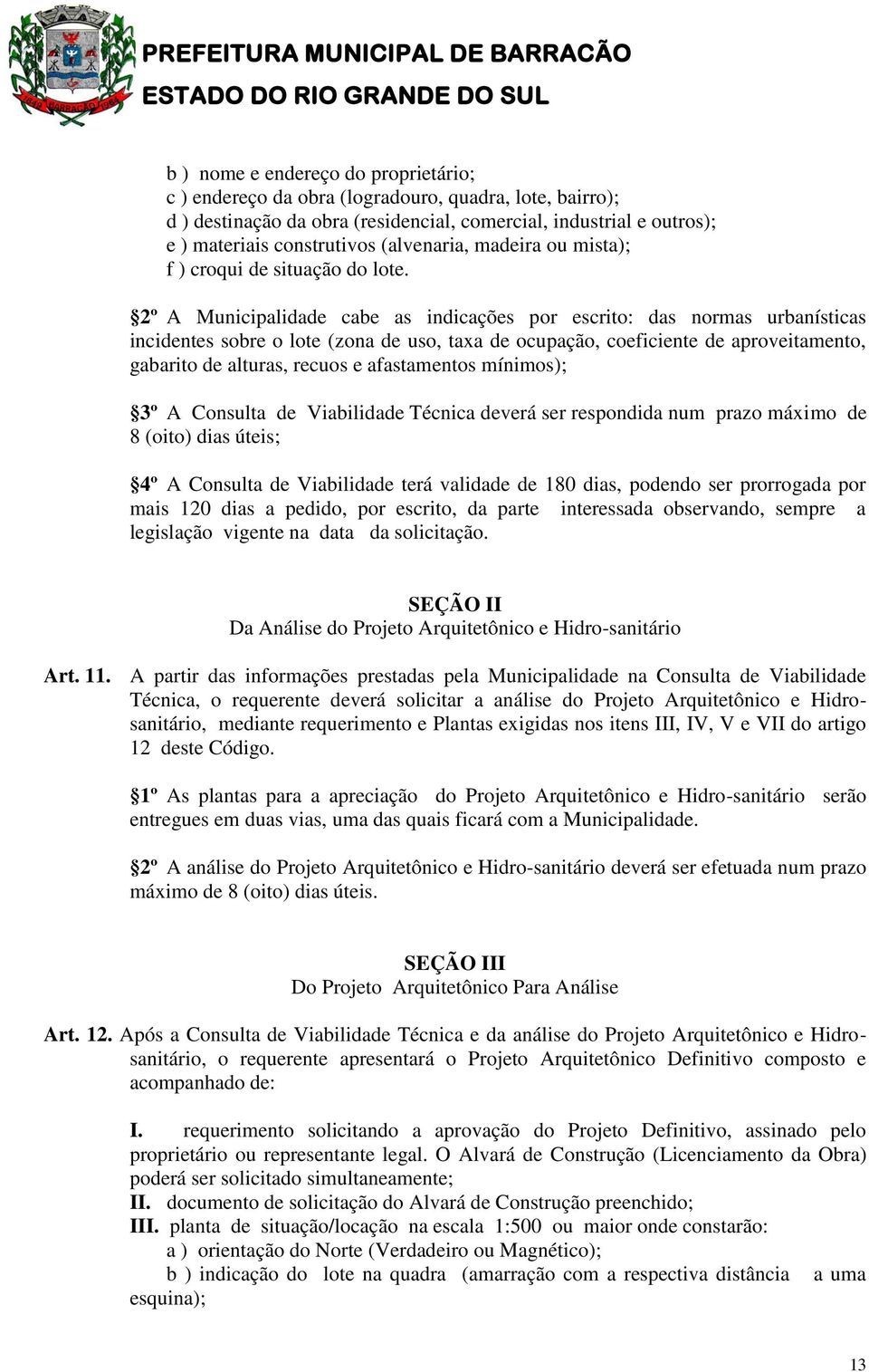 2º A Municipalidade cabe as indicações por escrito: das normas urbanísticas incidentes sobre o lote (zona de uso, taxa de ocupação, coeficiente de aproveitamento, gabarito de alturas, recuos e