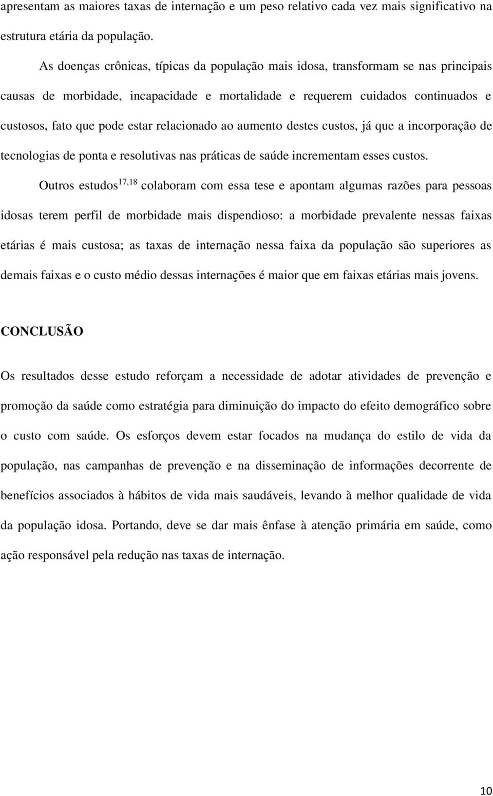 relacionado ao aumento destes custos, já que a incorporação de tecnologias de ponta e resolutivas nas práticas de saúde incrementam esses custos.