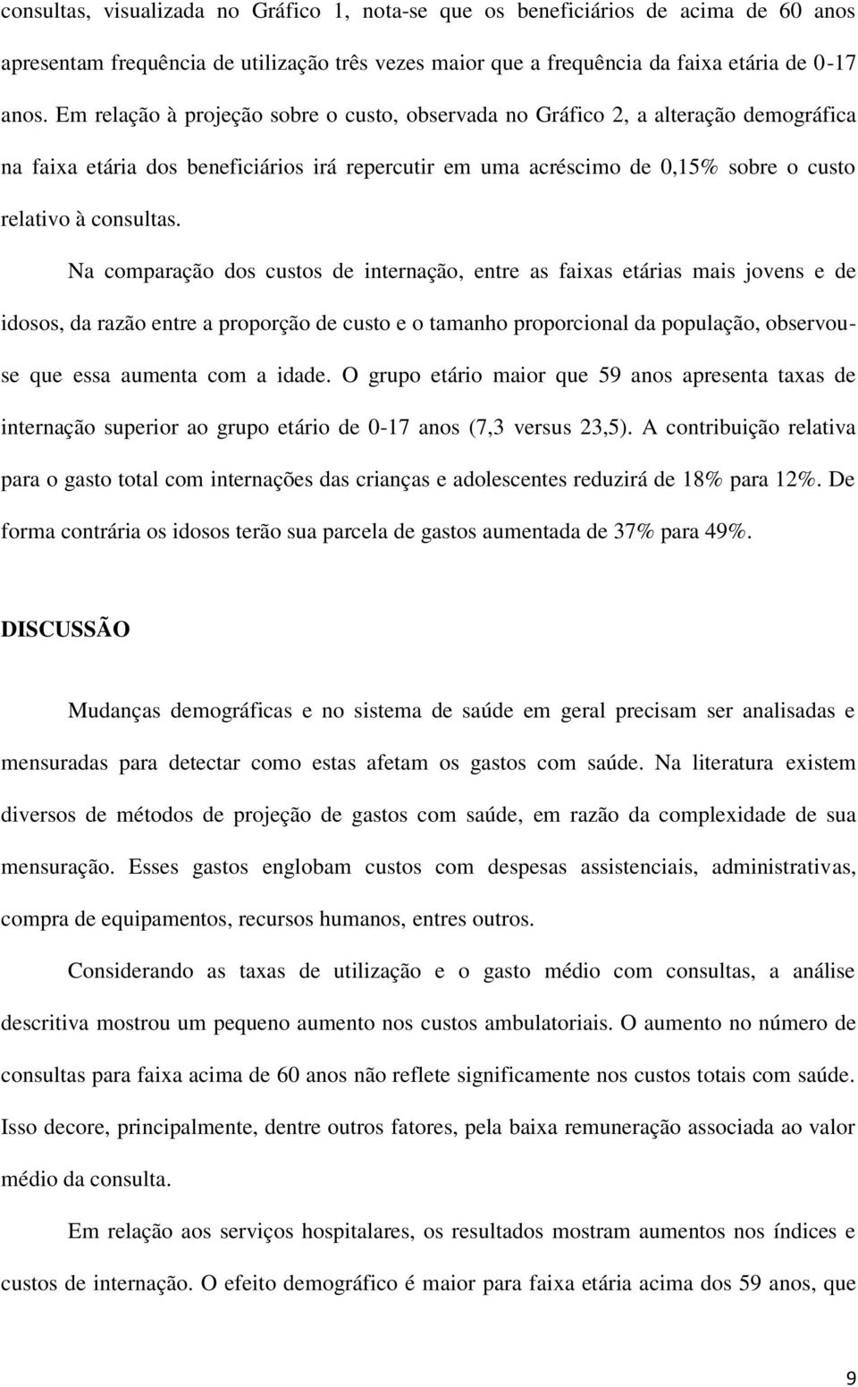 Na comparação dos custos de internação, entre as faixas etárias mais jovens e de idosos, da razão entre a proporção de custo e o tamanho proporcional da população, observouse que essa aumenta com a