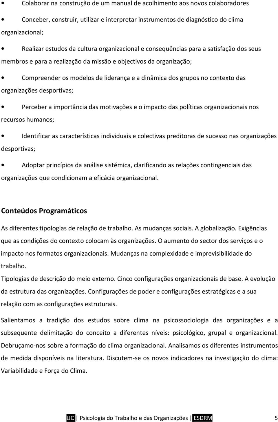 contexto das organizações desportivas; Perceber a importância das motivações e o impacto das políticas organizacionais nos recursos humanos; Identificar as características individuais e colectivas